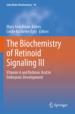 The Biochemistry of Retinoid Signaling III: Vitamin A and Retinoic Acid in Embryonic Development - Asson-Batres, Mary Ann (Editor), and Rochette-Egly, Cecile (Editor)