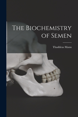 The Biochemistry of Semen - Mann, Thaddeus 1908-