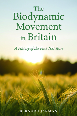 The Biodynamic Movement in Britain: A History of the First 100 Years - Jarman, Bernard
