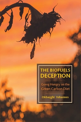 The Biofuels Deception: Going Hungry on the Green Carbon Diet - Yohannes, Okbazghi