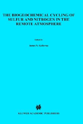 The Biogeochemical Cycling of Sulfur and Nitrogen in the Remote Atmosphere - Galloway, James N (Editor), and Scott-Marston, Mary, and Charlson, Robert J (Editor)