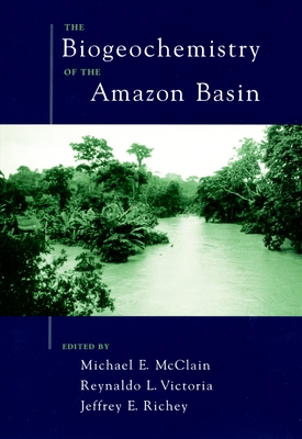 The Biogeochemistry of the Amazon Basin - McClain, Michael E (Editor), and Victoria, Reynaldo L (Editor), and Richey, Jeffrey E (Editor)