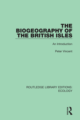 The Biogeography of the British Isles: An Introduction - Vincent, Peter