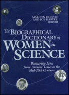 The Biographical Dictionary of Women in Science: Pioneering Lives from Ancient Times to the Mid-20th Century - Ogilvie, Marilyn Bailey, and Harvey, Joy Dorothy