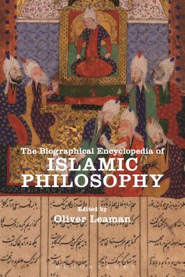 The Biographical Encyclopedia of Islamic Philosophy - Leaman, Oliver (Editor)