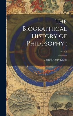 The Biographical History of Philosophy: ; v.1 c.1 - Lewes, George Henry 1817-1878