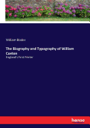 The Biography and Typography of William Caxton: England's First Printer