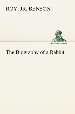 The Biography of a Rabbit - Benson, Roy, Jr.