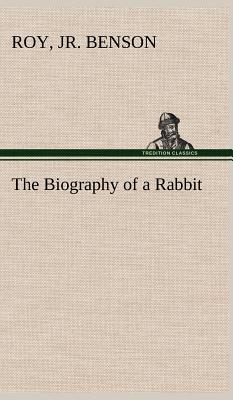 The Biography of a Rabbit - Benson, Roy, Jr.