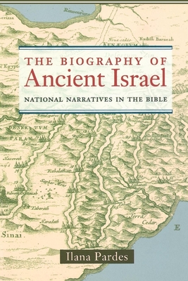 The Biography of Ancient Israel: National Narratives in the Bible Volume 14 - Pardes, Ilana