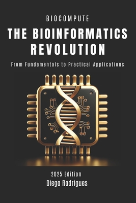 The Bioinformatics Revolution: From Fundamentals to Practical Applications - Rodrigues, Diego, and Smart Tech Content, Studiod21