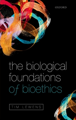 The Biological Foundations of Bioethics - Lewens, Tim