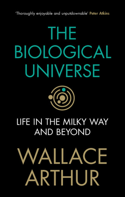 The Biological Universe: Life in the Milky Way and Beyond - Arthur, Wallace