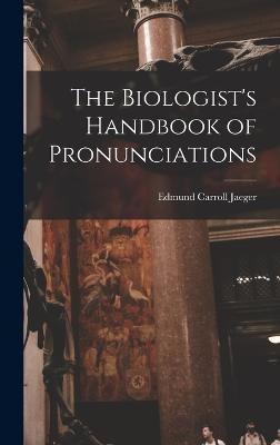 The Biologist's Handbook of Pronunciations - Jaeger, Edmund Carroll