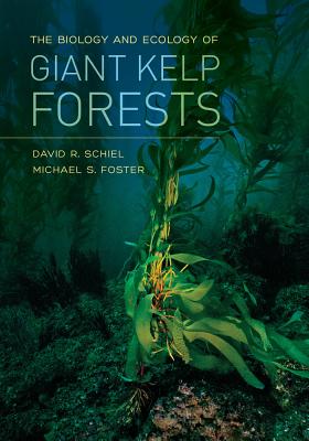 The Biology and Ecology of Giant Kelp Forests - Schiel, David R, and Foster, Michael S