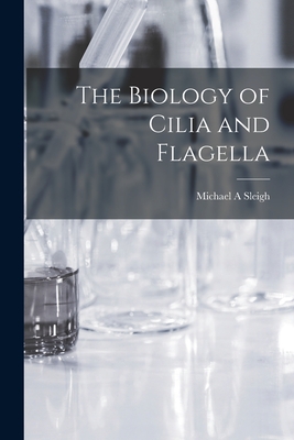 The Biology of Cilia and Flagella - Sleigh, Michael a