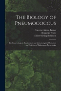 The Biology of Pneumococcus; the Bacteriological, Biochemical, and Immunological Characters and Activities of Diplococcus Pneumoniae