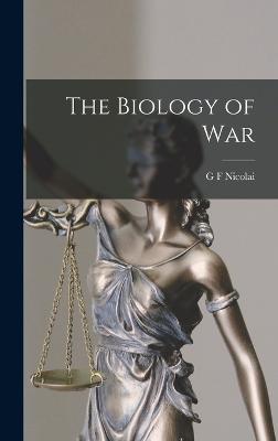 The Biology of War - Nicolai, G F