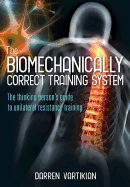 The Biomechanically Correct Training System - The Thinking Person's Guide to Unilateral Resistance Training