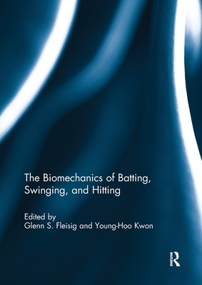 The Biomechanics of Batting, Swinging, and Hitting - Fleisig, Glenn (Editor), and Kwon, Young-Hoo (Editor)