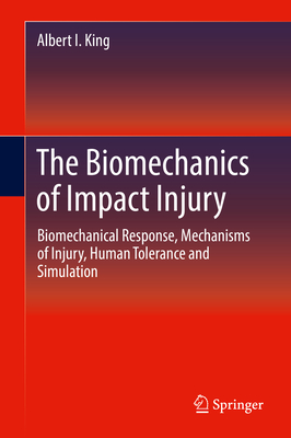 The Biomechanics of Impact Injury: Biomechanical Response, Mechanisms of Injury, Human Tolerance and Simulation - King, Albert I
