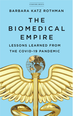 The Biomedical Empire: Lessons Learned from the Covid-19 Pandemic - Katz Rothman, Barbara