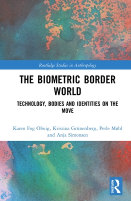 The Biometric Border World: Technology, Bodies and Identities on the Move - Olwig, Karen Fog, and Grnenberg, Kristina, and Mhl, Perle