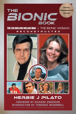 The Bionic Book - The Six Million Dollar Man & The Bionic Woman Reconstructed (Special Commemorative Edition) - Pilato, Herbie J, and Anderson, Richard (Foreword by), and McDonnell, Terrence (Introduction by)