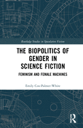 The Biopolitics of Gender in Science Fiction: Feminism and Female Machines