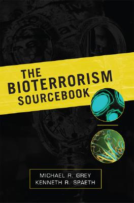 The Bioterrorism Sourcebook - Grey, Michael R, Professor, and Spaeth, Kenneth R