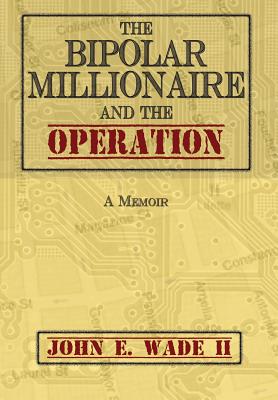 The Bipolar Millionaire and the Operation - Wade, John E