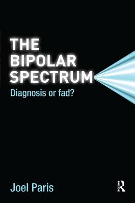 The Bipolar Spectrum: Diagnosis or Fad? - Paris, Joel