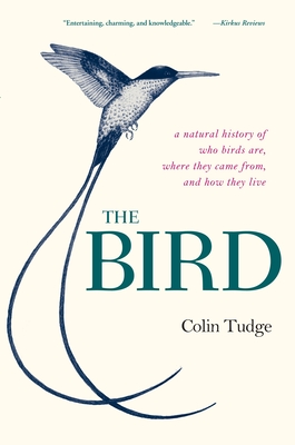 The Bird: A Natural History of Who Birds Are, Where They Came From, and How They Live - Tudge, Colin