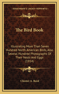 The Bird Book: Illustrating More Than Seven Hundred North American Birds, Also Several Hundred Photographs Of Their Nests And Eggs (1914)