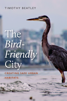 The Bird-Friendly City: Creating Safe Urban Habitats - Beatley, Timothy