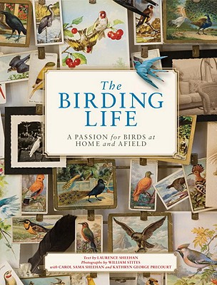 The Birding Life: A Passion for Birds at Home and Afield - Sheehan, Laurence, and Stites, William (Photographer), and Sheehan, Carol Sama