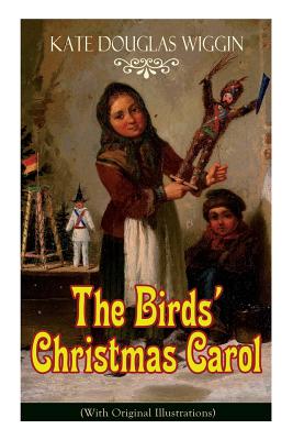 The Birds' Christmas Carol (With Original Illustrations): Children's Classic - Wiggin, Kate Douglas