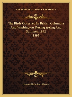 The Birds Observed in British Columbia and Washington During Spring and Summer, 1892 (1893) - Rhoads, Samuel Nicholson