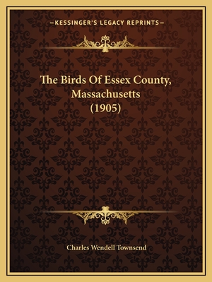 The Birds Of Essex County, Massachusetts (1905) - Townsend, Charles Wendell