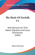 The Birds Of Norfolk V1: With Remarks On Their Habits, Migration, And Local Distribution (1866)