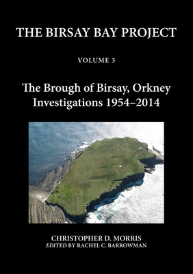 The Birsay Bay Project Volume 3: The Brough of Birsay, Orkney: Investigations 1954-2014 - Morris, Christopher D., and Barrowman, Rachel C. (Editor)