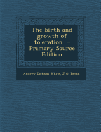 The Birth and Growth of Toleration - White, Andrew Dickson, and Bevan, J O