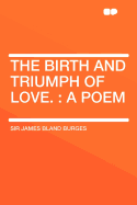 The Birth and Triumph of Love. a Poem