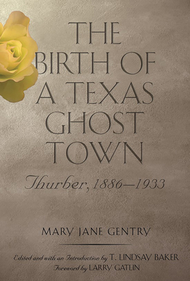 The Birth of a Texas Ghost Town: Thurber, 1886-1933 Volume 22 - Gentry, Mary Jane, and Baker, T Lindsay (Editor), and Gatlin, Larry (Foreword by)