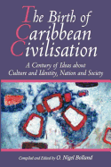 The Birth of Caribbean Civilization: A Century of Ideas about Culture and Identity, Nation and Society