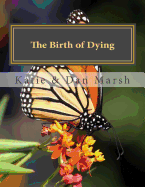 The Birth of Dying: Explore End-of-Life Issues with Your Terminally Ill or Elderly Loved One
