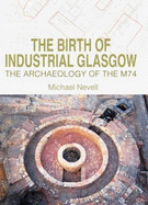 The Birth of Industrial Glasgow: The Archaeology of the M74