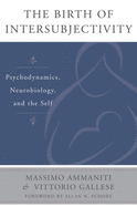 The Birth of Intersubjectivity: Psychodynamics, Neurobiology, and the Self