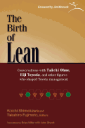 The Birth of Lean: 1.0 1.0: Conversations with Taiichi Ohno, Eiji Toyoda, and Other Figures Who Shaped Toyota Management