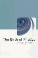 The Birth of Physics - Serres, Michel, Professor, and Hawkes, Jack (Translated by)